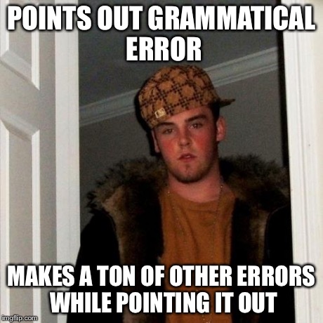 Scumbag Steve Meme | POINTS OUT GRAMMATICAL ERROR MAKES A TON OF OTHER ERRORS WHILE POINTING IT OUT | image tagged in memes,scumbag steve | made w/ Imgflip meme maker