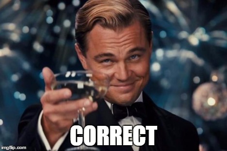 Leonardo Dicaprio Cheers Meme | CORRECT | image tagged in memes,leonardo dicaprio cheers | made w/ Imgflip meme maker