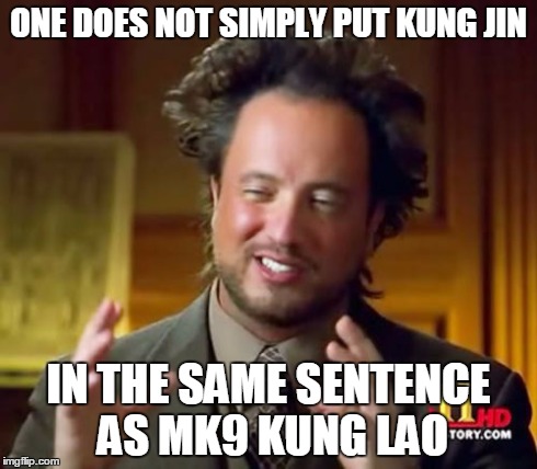 Ancient Aliens Meme | ONE DOES NOT SIMPLY PUT KUNG JIN IN THE SAME SENTENCE AS MK9 KUNG LAO | image tagged in memes,ancient aliens | made w/ Imgflip meme maker