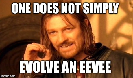 One Does Not Simply | ONE DOES NOT SIMPLY EVOLVE AN EEVEE | image tagged in memes,one does not simply | made w/ Imgflip meme maker