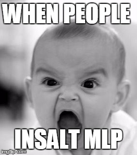 Angry Baby | WHEN PEOPLE INSALT MLP | image tagged in memes,angry baby | made w/ Imgflip meme maker