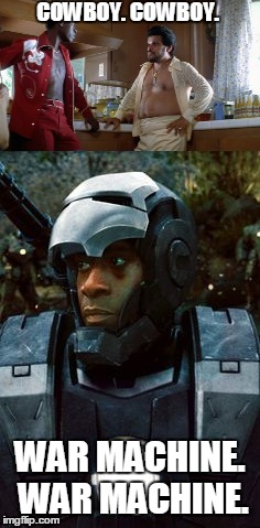 Obscure reference? Maybe for some. | COWBOY. COWBOY. WAR MACHINE. WAR MACHINE. | image tagged in funny | made w/ Imgflip meme maker