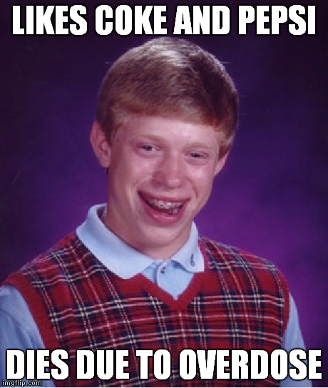Bad Luck Brian Meme | LIKES COKE AND PEPSI DIES DUE TO OVERDOSE | image tagged in memes,bad luck brian | made w/ Imgflip meme maker