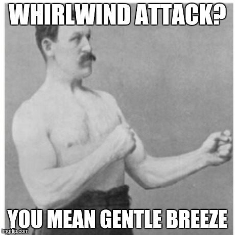 Overly Manly Man | WHIRLWIND ATTACK? YOU MEAN GENTLE BREEZE | image tagged in memes,overly manly man | made w/ Imgflip meme maker