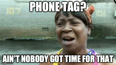 Ain't Nobody Got Time For That | PHONE TAG? AIN'T NOBODY GOT TIME FOR THAT | image tagged in memes,aint nobody got time for that | made w/ Imgflip meme maker