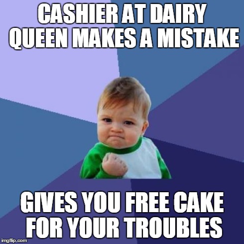Success Kid | CASHIER AT DAIRY QUEEN MAKES A MISTAKE GIVES YOU FREE CAKE FOR YOUR TROUBLES | image tagged in memes,success kid | made w/ Imgflip meme maker