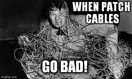 WHEN PATCH CABLES GO BAD! | made w/ Imgflip meme maker