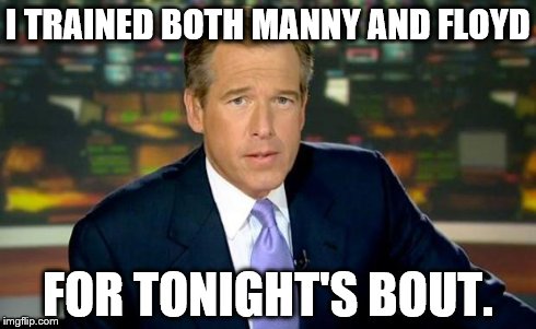 Brian Williams Was There Meme | I TRAINED BOTH MANNY AND FLOYD FOR TONIGHT'S BOUT. | image tagged in memes,brian williams was there | made w/ Imgflip meme maker