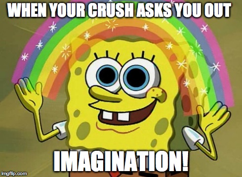 Imagination Spongebob Meme | WHEN YOUR CRUSH ASKS YOU OUT IMAGINATION! | image tagged in memes,imagination spongebob | made w/ Imgflip meme maker