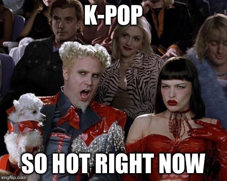 Mugatu So Hot Right Now Meme | K-POP SO HOT RIGHT NOW | image tagged in memes,mugatu so hot right now | made w/ Imgflip meme maker