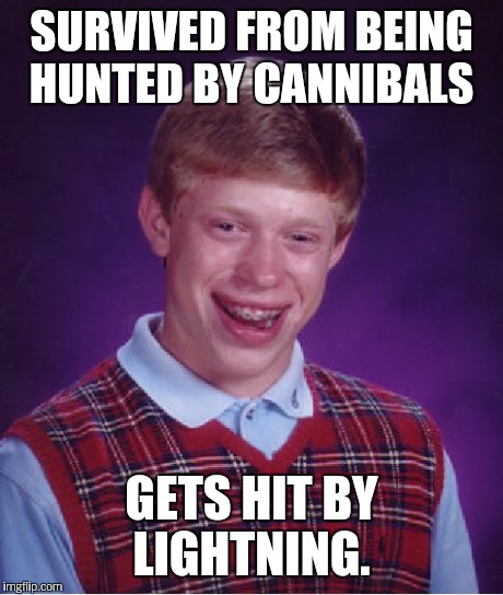 Bad Luck Brian Meme | SURVIVED FROM BEING HUNTED BY CANNIBALS GETS HIT BY LIGHTNING. | image tagged in memes,bad luck brian | made w/ Imgflip meme maker