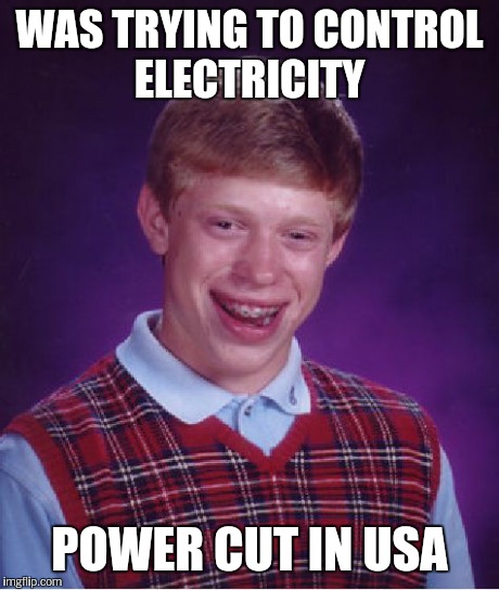 Bad Luck Brian Meme | WAS TRYING TO CONTROL ELECTRICITY POWER CUT IN USA | image tagged in memes,bad luck brian | made w/ Imgflip meme maker