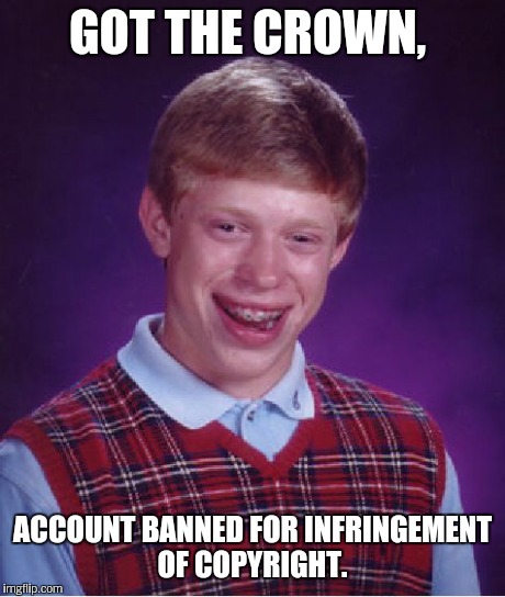 Bad Luck Brian Meme | GOT THE CROWN, ACCOUNT BANNED FOR INFRINGEMENT OF COPYRIGHT. | image tagged in memes,bad luck brian | made w/ Imgflip meme maker