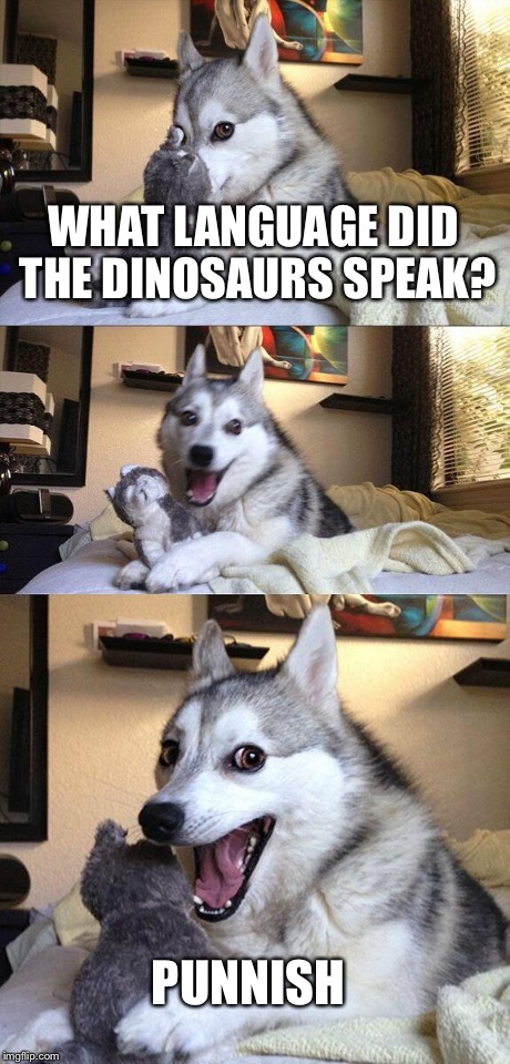 Bad Pun Dog Meme | WHAT LANGUAGE DID THE DINOSAURS SPEAK? PUNNISH | image tagged in memes,bad pun dog | made w/ Imgflip meme maker