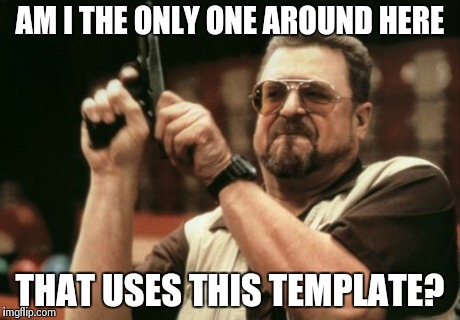 Am I The Only One Around Here | AM I THE ONLY ONE AROUND HERE THAT USES THIS TEMPLATE? | image tagged in memes,am i the only one around here | made w/ Imgflip meme maker