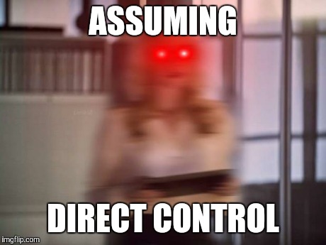 ASSUMING DIRECT CONTROL | image tagged in evil felicity | made w/ Imgflip meme maker