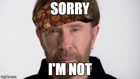 Chuck Norris | SORRY I'M NOT | image tagged in chuck norris,scumbag | made w/ Imgflip meme maker