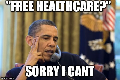 No I Can't Obama | "FREE HEALTHCARE?" SORRY I CANT | image tagged in memes,no i cant obama | made w/ Imgflip meme maker