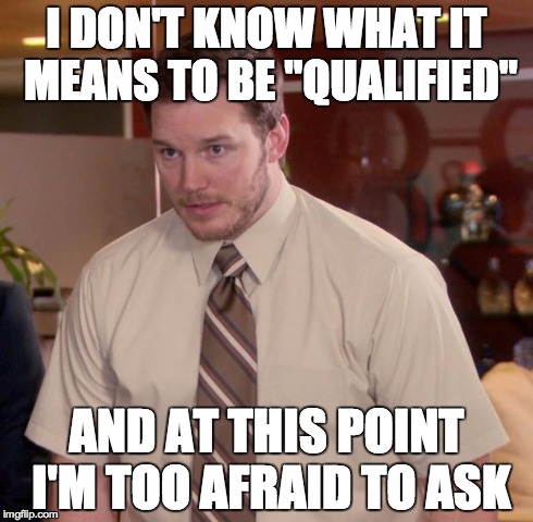 Afraid To Ask Andy Meme | I DON'T KNOW WHAT IT MEANS TO BE "QUALIFIED" AND AT THIS POINT I'M TOO AFRAID TO ASK | image tagged in memes,afraid to ask andy | made w/ Imgflip meme maker
