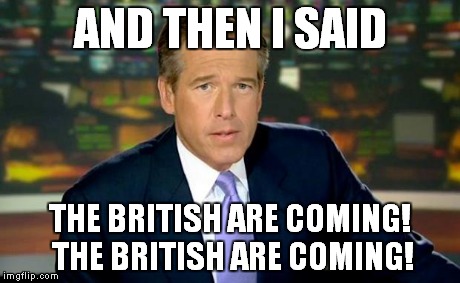 Brian Williams Was There Meme | AND THEN I SAID THE BRITISH ARE COMING! THE BRITISH ARE COMING! | image tagged in memes,brian williams was there | made w/ Imgflip meme maker