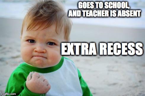Success Kid Original Meme | GOES TO SCHOOL, AND TEACHER IS ABSENT EXTRA RECESS | image tagged in memes,success kid original | made w/ Imgflip meme maker