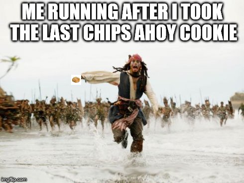 Jack Sparrow Being Chased Meme | ME RUNNING AFTER I TOOK THE LAST CHIPS AHOY COOKIE | image tagged in memes,jack sparrow being chased | made w/ Imgflip meme maker