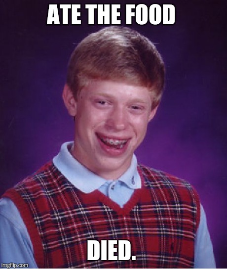 Bad Luck Brian Meme | ATE THE FOOD DIED. | image tagged in memes,bad luck brian | made w/ Imgflip meme maker