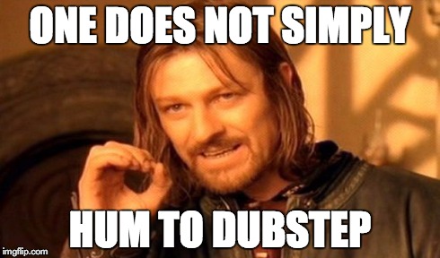 One Does Not Simply Meme | ONE DOES NOT SIMPLY HUM TO DUBSTEP | image tagged in memes,one does not simply | made w/ Imgflip meme maker