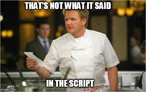 ramsay list | THAT'S NOT WHAT IT SAID IN THE SCRIPT | image tagged in ramsay list | made w/ Imgflip meme maker