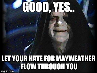 This is why Sith lords love boxing.. | GOOD, YES.. LET YOUR HATE FOR MAYWEATHER FLOW THROUGH YOU | image tagged in emperor palpatine,memes,funny,boxing,star wars | made w/ Imgflip meme maker