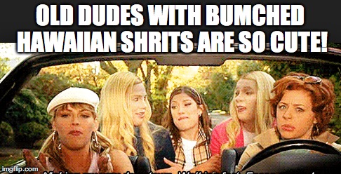 OLD DUDES WITH BUMCHED HAWAIIAN SHRITS ARE SO CUTE! | made w/ Imgflip meme maker
