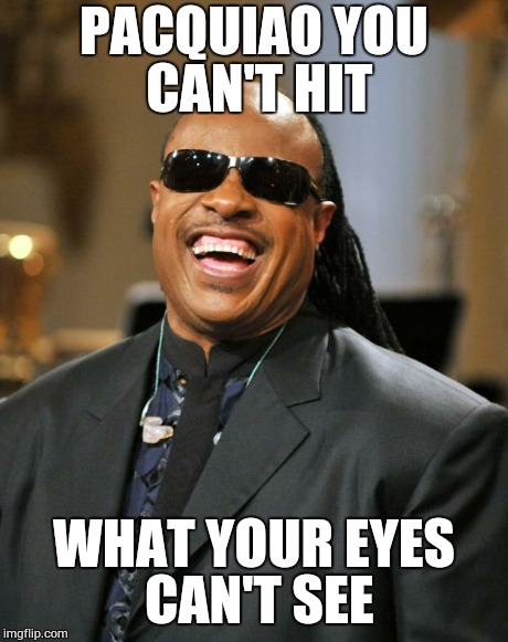 Stevie Wonder | PACQUIAO YOU CAN'T HIT WHAT YOUR EYES CAN'T SEE | image tagged in stevie wonder | made w/ Imgflip meme maker