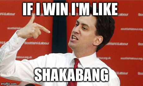 IF I WIN I'M LIKE SHAKABANG | image tagged in ed miliband,election,politics | made w/ Imgflip meme maker