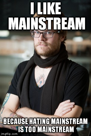 Hipster Barista | I LIKE MAINSTREAM BECAUSE HATING MAINSTREAM IS TOO MAINSTREAM | image tagged in memes,hipster barista | made w/ Imgflip meme maker