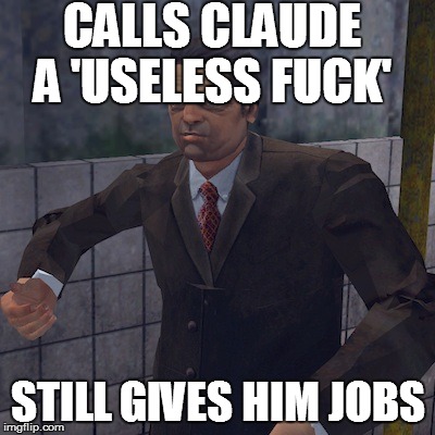 CALLS CLAUDE A 'USELESS F**K' STILL GIVES HIM JOBS | made w/ Imgflip meme maker