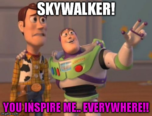 X, X Everywhere | SKYWALKER! YOU INSPIRE ME.. EVERYWHERE!! | image tagged in memes,x x everywhere | made w/ Imgflip meme maker