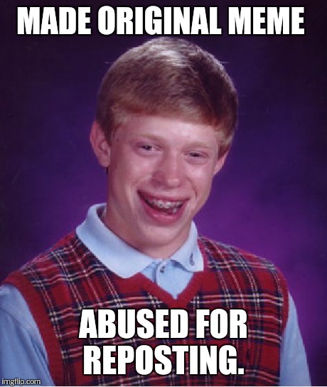 Bad Luck Brian Meme | MADE ORIGINAL MEME ABUSED FOR REPOSTING. | image tagged in memes,bad luck brian | made w/ Imgflip meme maker