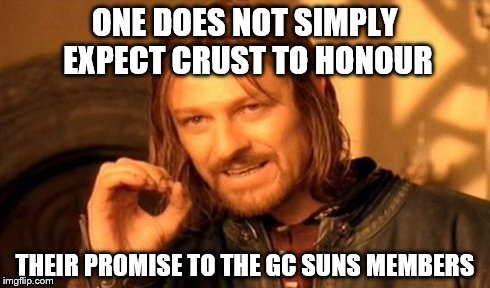 One Does Not Simply Meme | ONE DOES NOT SIMPLY EXPECT CRUST TO HONOUR THEIR PROMISE TO THE GC SUNS MEMBERS | image tagged in memes,one does not simply | made w/ Imgflip meme maker