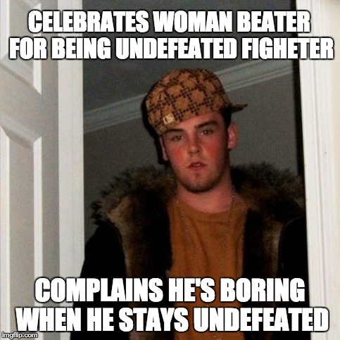 Scumbag Steve | CELEBRATES WOMAN BEATER FOR BEING UNDEFEATED FIGHETER COMPLAINS HE'S BORING WHEN HE STAYS UNDEFEATED | image tagged in memes,scumbag steve | made w/ Imgflip meme maker