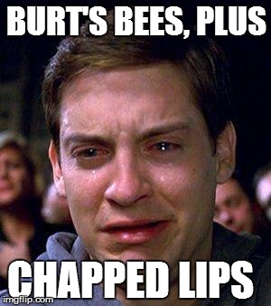 PETER PARKER CRY | BURT'S BEES,
PLUS CHAPPED LIPS | image tagged in peter parker cry | made w/ Imgflip meme maker