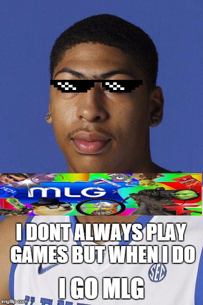 I DONT ALWAYS PLAY GAMES BUT WHEN I DO I GO MLG | image tagged in eyebrows,mlg,anthony davis | made w/ Imgflip meme maker