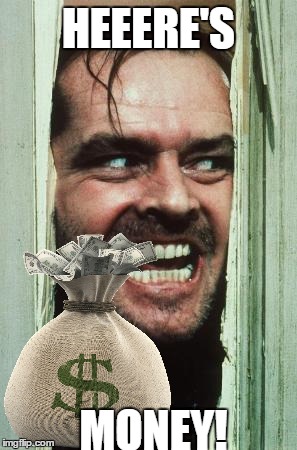 Here's Johnny | HEEERE'S MONEY! | image tagged in memes,heres johnny | made w/ Imgflip meme maker