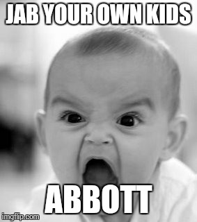 Angry Baby Meme | JAB YOUR OWN KIDS ABBOTT | image tagged in memes,angry baby | made w/ Imgflip meme maker
