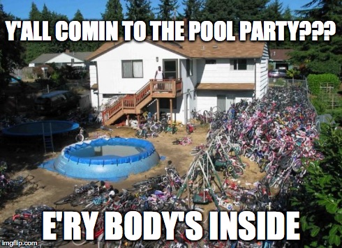 pool party | Y'ALL COMIN TO THE POOL PARTY??? E'RY BODY'S INSIDE | image tagged in bikes,pool | made w/ Imgflip meme maker