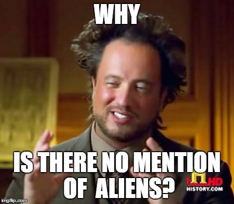 Ancient Aliens Meme | WHY IS THERE NO MENTION OF  ALIENS? | image tagged in memes,ancient aliens | made w/ Imgflip meme maker