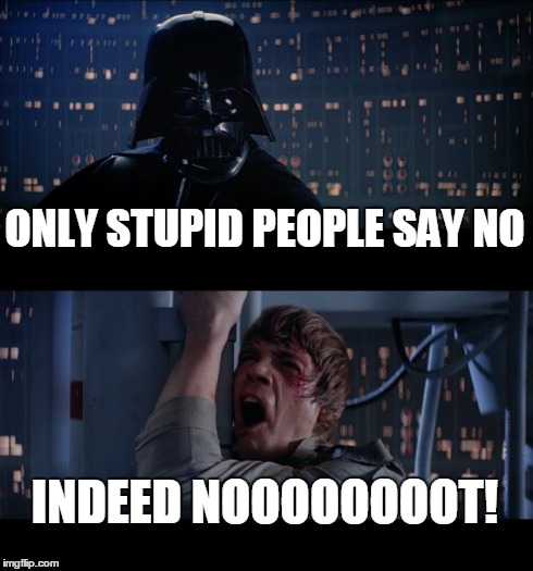 Star Wars No | ONLY STUPID PEOPLE SAY NO INDEED NOOOOOOOOT! | image tagged in memes,star wars no | made w/ Imgflip meme maker