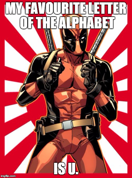 Deadpool Pick Up Lines | MY FAVOURITE LETTER OF THE ALPHABET IS U. | image tagged in memes,deadpool pick up lines | made w/ Imgflip meme maker