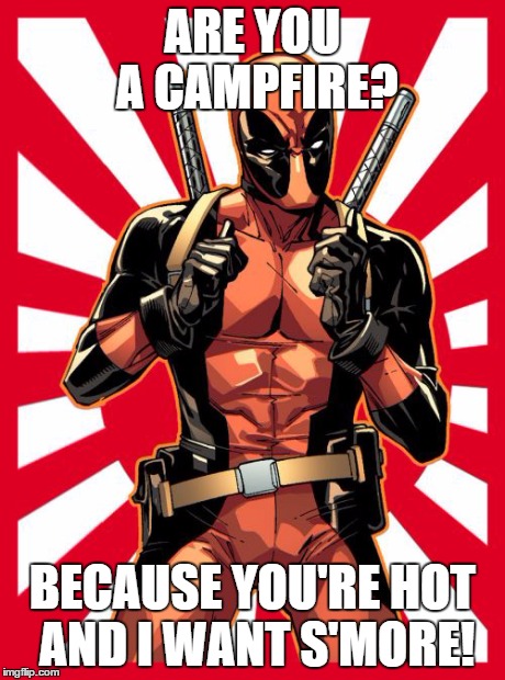 Deadpool Pick Up Lines | ARE YOU A CAMPFIRE? BECAUSE YOU'RE HOT AND I WANT S'MORE! | image tagged in memes,deadpool pick up lines | made w/ Imgflip meme maker