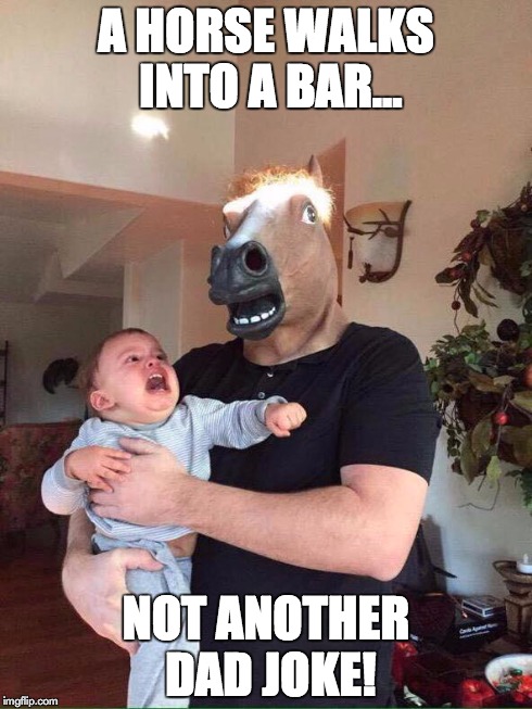 horse scares baby | A HORSE WALKS INTO A BAR... NOT ANOTHER DAD JOKE! | image tagged in horse scares baby | made w/ Imgflip meme maker
