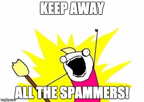 X All The Y Meme | KEEP AWAY ALL THE SPAMMERS! | image tagged in memes,x all the y | made w/ Imgflip meme maker
